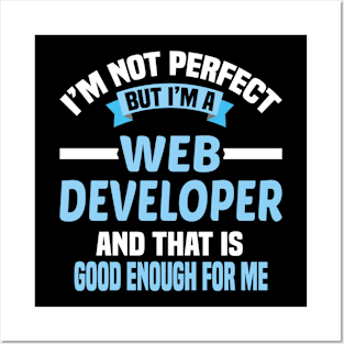 I'm Not Perfect But I'm A Web Developer And That Is Good Enough For Me Posters and Art